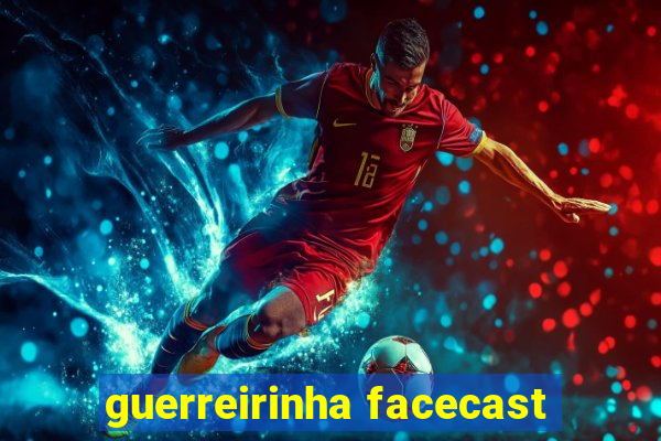 guerreirinha facecast